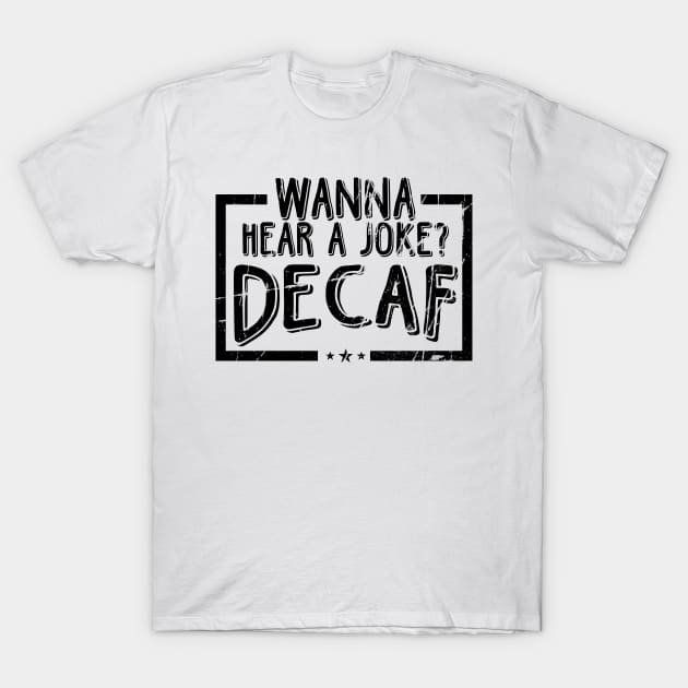 Wanna Hear A Joke? Decaf! T-Shirt by TeddyTees